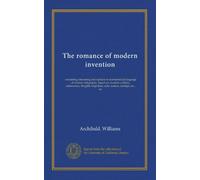 The romance of modern invention: containing interesting descriptions in non-technical language of wireless telegraphy, liquid air, modern artillery, ... torpedoes, solar motors, airships, etc., etc
