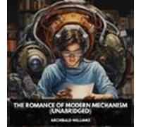 The Romance Of Modern Mechanism (Unabridged)