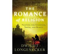 The Romance of Religion: Fighting for Goodness, Truth, and Beauty