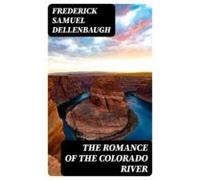 The Romance Of The Colorado River (ebook)