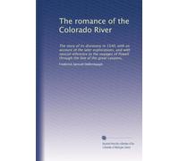 The romance of the Colorado River: The story of its discovery in 1540, with an account of the later explorations, and with special reference to the ... Powell through the line of the great canyons,