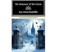 The Romance of the Forest: A Tale of Mystery, Passion, and Peril in the Shadow of a Ruined Abbey