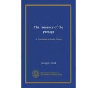 The romance of the peerage (v.03): or Curiosities of family history