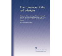 The romance of the red triangle: the story of the coming of the red triangle and the service rendered by the Y. M. C. A. to the sailors and soldiers of the British empire