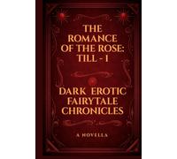 The Romance of the Rose Till - 1: Dark Erotic Fairytale Chronicles