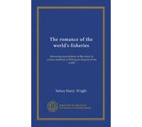The romance of the world's fisheries: interesting descriptions of the many & curious methods of fishing in all parts of the world
