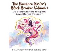 The Romance Writer's Block Breaker: Volume 1, 36 Story Starters to spark Love Stories Instantly, by Livingstone Publishing EDU: A Guided Workbook to ... Love Stories, and Start Writing Instantly