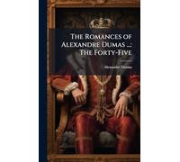 The Romances of Alexandre Dumas ...: The Forty-Five