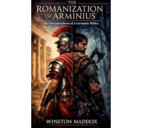 The Romanization Of Arminius: The Metamorphosis of a Germanic Prince