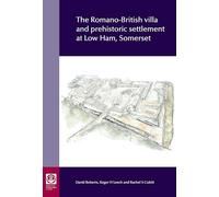 The Romano-British villa and prehistoric settlement at Low Ham, Somerset: Excavations 1946-48 and 2018