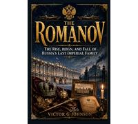 The Romanov: The Rise, Reign, and Fall of Russia's Last Imperial Family