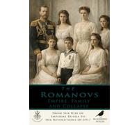 The Romanovs: Empire, Family, and Collapse: From the Rise of Imperial Russia to the Revolutions of 1917 (Ruling Dynasties)