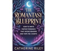The Romantasy Blueprint: How to write fantasy romance that hooks readers and tops the charts: 1 (Own Your Genre)