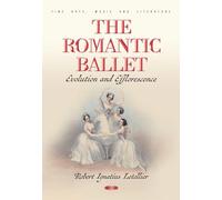 The Romantic Ballet: Evolution and Efflorescence (Fine Arts, Music and Literature)