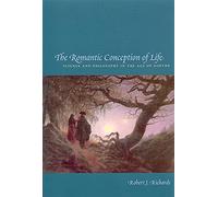 The Romantic Conception of Life: Science and Philosophy in the Age of Goethe (Science and Its Conceptual Foundations series)