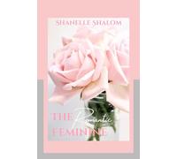 The Romantic Feminine: Sacred Lessons on Finding Love in the Modern World