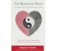 The Romantic Ideal-The Highest Standard of Romance for a Man: A Hopeless Romantic's Exploration of Masculine Intimacy, Sex, and Love