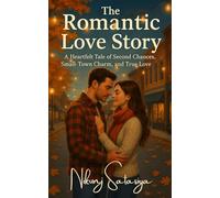 The Romantic Love Story: A Heartfelt Tale of Second Chances, Small-Town Charm, and True Love