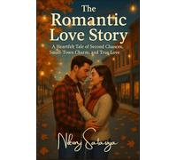 The Romantic Love Story: A Heartfelt Tale of Second Chances, Small-Town Charm, and True Love