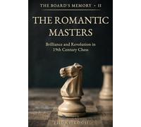 The Romantic Masters: Brilliance and Revolution in 19th Century Chess (The Board's Memory)