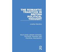 The Romantic Tradition in British Political Thought (Routledge Library Editions: Political Thought and Political Philosophy)