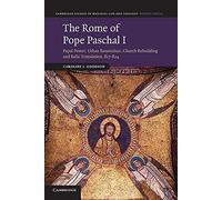 The Rome of Pope Paschal I: Papal Power, Urban Renovation, Church Rebuilding and Relic Translation, 817 824: 77 (Cambridge Studies in Medieval Life and Thought: Fourth Series, Series Number 77)