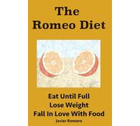 The Romeo Diet: Eat until full. Lose weight. Fall in love with food. A weight loss revolution.