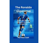 The Ronaldo Imperative: Inside the Mind of Football's Ultimate Competitor (Harriet cash inspirations)