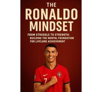 THE RONALDO MINDSET: From Struggle to Strength: Building the Mental Foundation for Lifelong Achievement