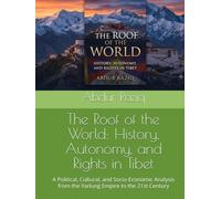 The Roof of the World: History, Autonomy, and Rights in Tibet: A Political, Cultural, and Socio-Economic Analysis from the Yarlung Empire to the 21st Century