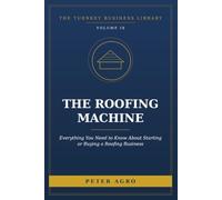 The Roofing Machine: How to Start or Buy a Roofing Business: Licensing, Crews, Pricing, and the Exit (The Turnkey Business Library)