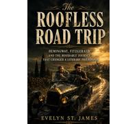 The Roofless Road Trip: Hemingway, Fitzgerald, and the Miserable Journey That Changed a Literary Friendship