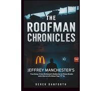 The roofman chronicles: Jeffrey Manchester's True Story-From McDonald’s Robberies to Prison Breaks and a Secret Life Above Toys “R” Us (Fact vs. Film)