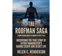 The Roofman Saga (From Prison Break to Hiding in Toys 'R' Us): Uncovering the True Story of Jeffrey Manchester’s Daring Escape and Secret Life