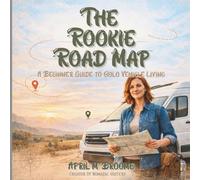 The Rookie Road Map: A Beginner Guide to Solo Vehicle Living (The Road Untethered)