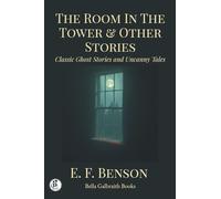 The Room In The Tower & Other Stories: Classic Ghost Stories and Uncanny Tales