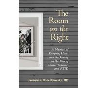 The Room on the Right: A Memoir of Despair, Hope, and Reckoning in the Face of Abuse, Trauma, and PTSD