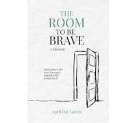 The Room to Be Brave: A Memoir