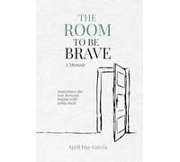 The Room to Be Brave: Sometimes the way forward begins with going back.
