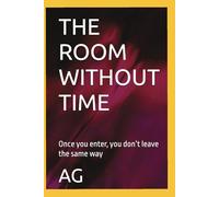 THE ROOM WITHOUT TIME: Once you enter, you don’t leave the same way