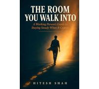 The Room You Walk Into: A Working Person's Guide to Staying Steady When It Counts