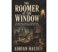 The Roomer at the Window: The Suspicious Death of Stephen Mak and the Detroit Murder Conviction That Failed