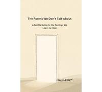 The Rooms We Don't Talk About: A Gentle Guide to the Feelings We Learn to Hide (The House Inside Us™)