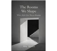 The Rooms We Shape: Where Myth Gives Way to Meaning