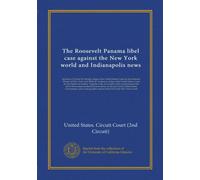 The Roosevelt Panama libel case against the New York world and Indianapolis news: decision of Charles M. Hough, Judge of the United States Court for ... account of the circumstances that led to...