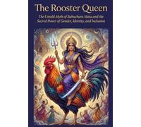 The Rooster Queen: The Untold Myth of Bahuchara Mata and the Sacred Power of Gender, Identity, and Inclusion