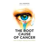The Root Cause of Cancer - How To Begin Healing From Within: BOOK1 (What's in a Tear?)