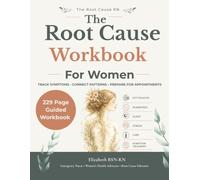 The Root Cause RN Workbook For Women: Track Symptoms, Connect Patterns & Prepare for Appointments - for Fatigue, Hormone Imbalance, Gut Health & Chronic Illness