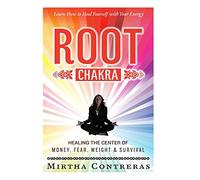 The Root Chakra: Healing the Center of Money, Fear, Weight and Survival: Learn How To Heal Yourself With Your Energy (The Healing Energy Series): Volume 1