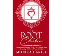 The Root Chakra: Understanding Muladhara - The First Chakra of Safety, Grounding, Stability and Physical Vitality (The Chakras)
